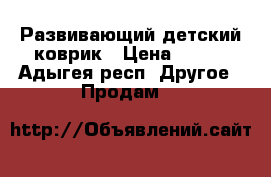 Развивающий детский коврик › Цена ­ 500 - Адыгея респ. Другое » Продам   